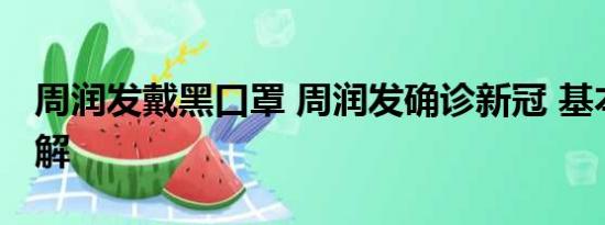 周润发戴黑口罩 周润发确诊新冠 基本情况讲解