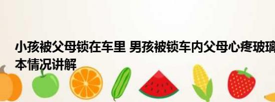 小孩被父母锁在车里 男孩被锁车内父母心疼玻璃不愿砸 基本情况讲解