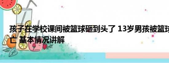 孩子在学校课间被篮球砸到头了 13岁男孩被篮球架砸中身亡 基本情况讲解