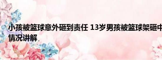 小孩被篮球意外砸到责任 13岁男孩被篮球架砸中身亡 基本情况讲解