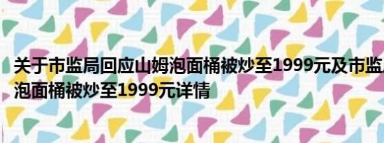 关于市监局回应山姆泡面桶被炒至1999元及市监局回应山姆泡面桶被炒至1999元详情