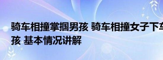 骑车相撞掌掴男孩 骑车相撞女子下车掌掴男孩 基本情况讲解