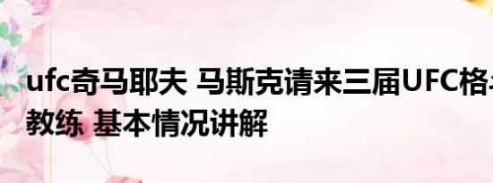 ufc奇马耶夫 马斯克请来三届UFC格斗冠军当教练 基本情况讲解