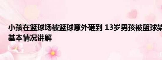 小孩在篮球场被篮球意外砸到 13岁男孩被篮球架砸中身亡 基本情况讲解