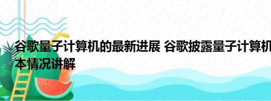 谷歌量子计算机的最新进展 谷歌披露量子计算机新突破 基本情况讲解