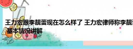 王力宏跟李靓蕾现在怎么样了 王力宏律师称李靓蕾颠倒事实 基本情况讲解