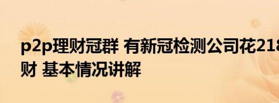 p2p理财冠群 有新冠检测公司花218亿去理财 基本情况讲解