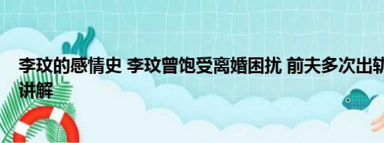 李玟的感情史 李玟曾饱受离婚困扰 前夫多次出轨 基本情况讲解