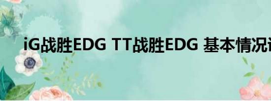 iG战胜EDG TT战胜EDG 基本情况讲解