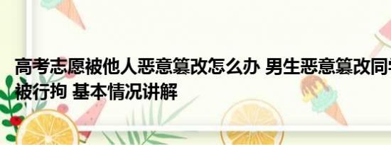 高考志愿被他人恶意篡改怎么办 男生恶意篡改同学高考志愿被行拘 基本情况讲解