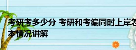 考研考多少分 考研和考编同时上岸怎么选 基本情况讲解