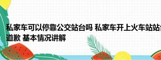 私家车可以停靠公交站台吗 私家车开上火车站站台？深圳站道歉 基本情况讲解