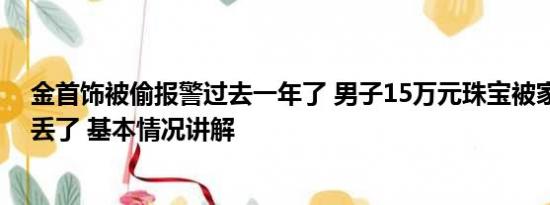 金首饰被偷报警过去一年了 男子15万元珠宝被家人当垃圾丢了 基本情况讲解