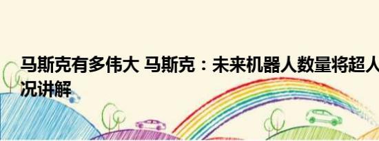 马斯克有多伟大 马斯克：未来机器人数量将超人类 基本情况讲解