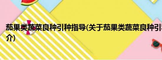 茄果类蔬菜良种引种指导(关于茄果类蔬菜良种引种指导的简介)