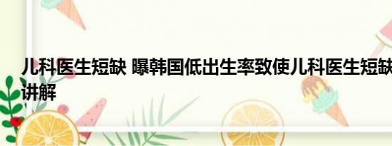 儿科医生短缺 曝韩国低出生率致使儿科医生短缺 基本情况讲解