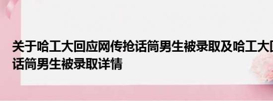 关于哈工大回应网传抢话筒男生被录取及哈工大回应网传抢话筒男生被录取详情