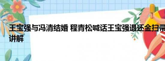 王宝强与冯清结婚 程青松喊话王宝强退还金扫帚 基本情况讲解