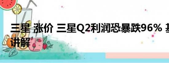 三星 涨价 三星Q2利润恐暴跌96% 基本情况讲解