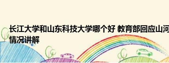 长江大学和山东科技大学哪个好 教育部回应山河大学 基本情况讲解