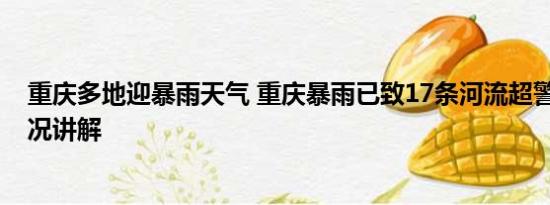 重庆多地迎暴雨天气 重庆暴雨已致17条河流超警戒 基本情况讲解