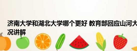 济南大学和湖北大学哪个更好 教育部回应山河大学 基本情况讲解