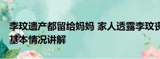 李玟遗产都留给妈妈 家人透露李玟丧礼细节 基本情况讲解