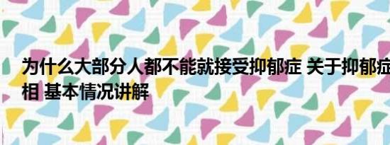 为什么大部分人都不能就接受抑郁症 关于抑郁症的10个真相 基本情况讲解