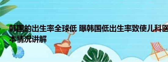 韩国的出生率全球低 曝韩国低出生率致使儿科医生短缺 基本情况讲解