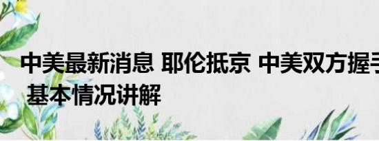 中美最新消息 耶伦抵京 中美双方握手近20秒 基本情况讲解