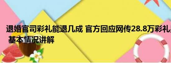 退婚官司彩礼能退几成 官方回应网传28.8万彩礼男生被退婚 基本情况讲解