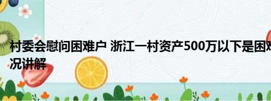村委会慰问困难户 浙江一村资产500万以下是困难户 基本情况讲解