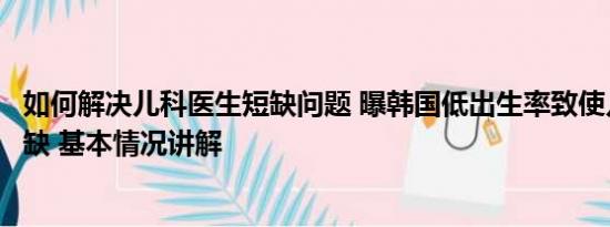 如何解决儿科医生短缺问题 曝韩国低出生率致使儿科医生短缺 基本情况讲解