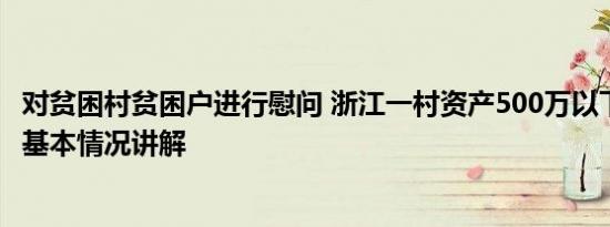 对贫困村贫困户进行慰问 浙江一村资产500万以下是困难户 基本情况讲解