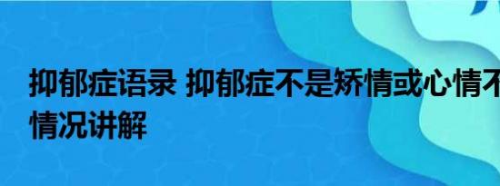 抑郁症语录 抑郁症不是矫情或心情不好 基本情况讲解