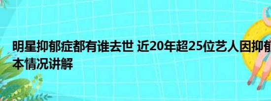 明星抑郁症都有谁去世 近20年超25位艺人因抑郁症故去 基本情况讲解