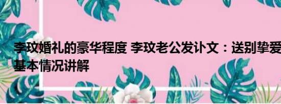 李玟婚礼的豪华程度 李玟老公发讣文：送别挚爱 万分悲痛 基本情况讲解