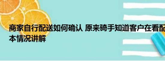 商家自行配送如何确认 原来骑手知道客户在看配送进度 基本情况讲解