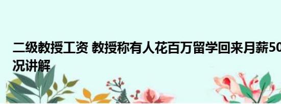 二级教授工资 教授称有人花百万留学回来月薪5000 基本情况讲解