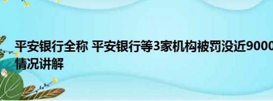 平安银行全称 平安银行等3家机构被罚没近9000万元 基本情况讲解