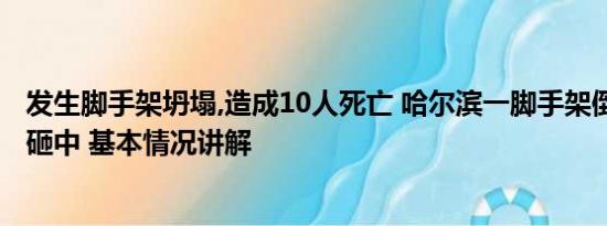 发生脚手架坍塌,造成10人死亡 哈尔滨一脚手架倒塌 多人被砸中 基本情况讲解