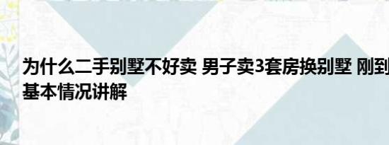 为什么二手别墅不好卖 男子卖3套房换别墅 刚到手就后悔 基本情况讲解