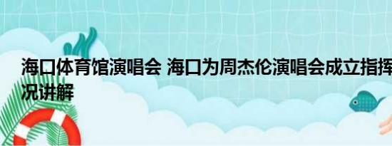 海口体育馆演唱会 海口为周杰伦演唱会成立指挥部 基本情况讲解