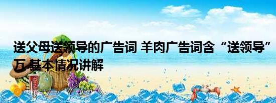 送父母送领导的广告词 羊肉广告词含“送领导”字样被罚2万 基本情况讲解