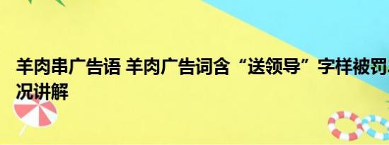 羊肉串广告语 羊肉广告词含“送领导”字样被罚2万 基本情况讲解