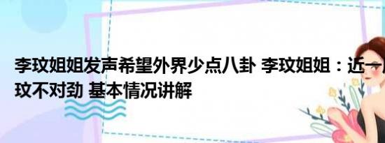 李玟姐姐发声希望外界少点八卦 李玟姐姐：近一周内发现李玟不对劲 基本情况讲解