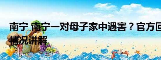 南宁 南宁一对母子家中遇害？官方回应 基本情况讲解