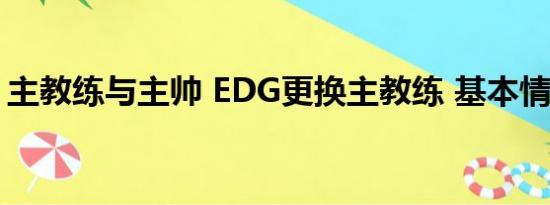 主教练与主帅 EDG更换主教练 基本情况讲解