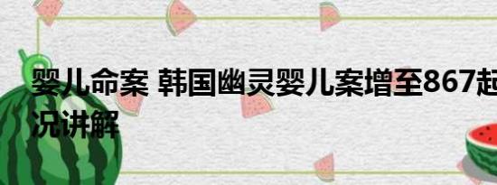 婴儿命案 韩国幽灵婴儿案增至867起 基本情况讲解