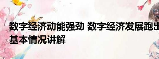 数字经济动能强劲 数字经济发展跑出加速度 基本情况讲解